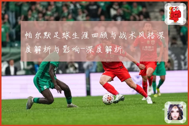 帕尔默足球生涯回顾与战术风格深度解析与影响-深度解析